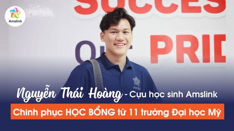 NGUYỄN THÁI HOÀNG - CỰU HỌC SINH AMSLINK CHINH PHỤC HỌC BỔNG TỪ 11 TRƯỜNG ĐẠI HỌC MỸ 